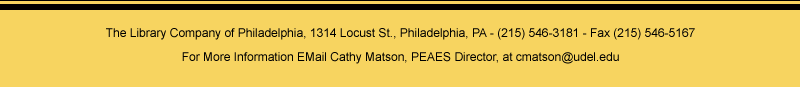 The Library Company of Philadelphia, 1314 Locust Street, Philadelphia, PA 19107 - TEL 215-546-3181 FAX 215-546-5167 For More Information Contact Cathy Matson, PEAES Director at cmatson@udel.edu