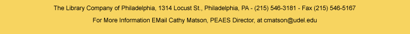 The Library Company of Philadelphia, 1314 Locust Street, Philadelphia, PA 19107 - TEL 215-546-3181 FAX 215-546-5167 For More Information Contact Cathy Matson, PEAES Director at cmatson@udel.edu