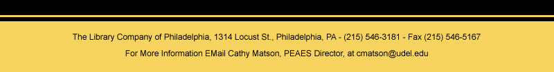 The Library Company of Philadelphia, 1314 Locust St., Philadelphia, PA 19107 - (215) 546-3181 - Fax (215) 546-5167. Fo rMore Information contact Cathy Matson, PEAES Director at cmatson@udel.edu
