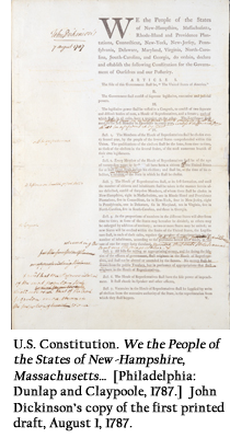 U.S. Constitution. We the People of the States of New-Hampshire, Massachusetts…  [Philadelphia: Dunlap and Claypoole, 1787.]  John Dickinson’s copy of the first printed draft, August 1, 1787.