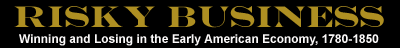 Risky Business: Winning and Losing in the Early American Economy, 1780-1850