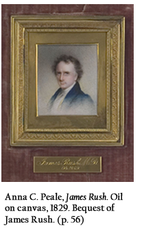 Anna C. Peale, James Rush. Oil on canvas, 1829. Bequest of James Rush. (p. 56)